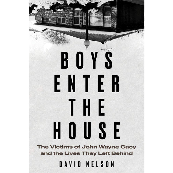 Boys Enter the House: The Victims of John Wayne Gacy and the Lives They Left Behind