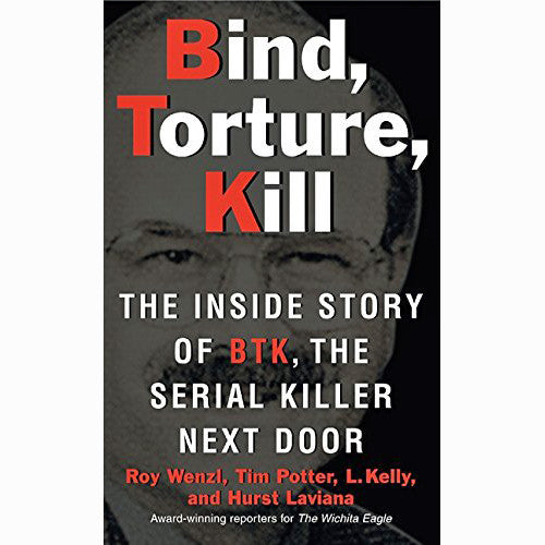 Bind, Torture, Kill: The Inside Story of BTK, the Serial Killer Next Door
