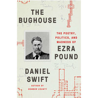 Bughouse: The Poetry, Politics, and Madness of Ezra Pound 