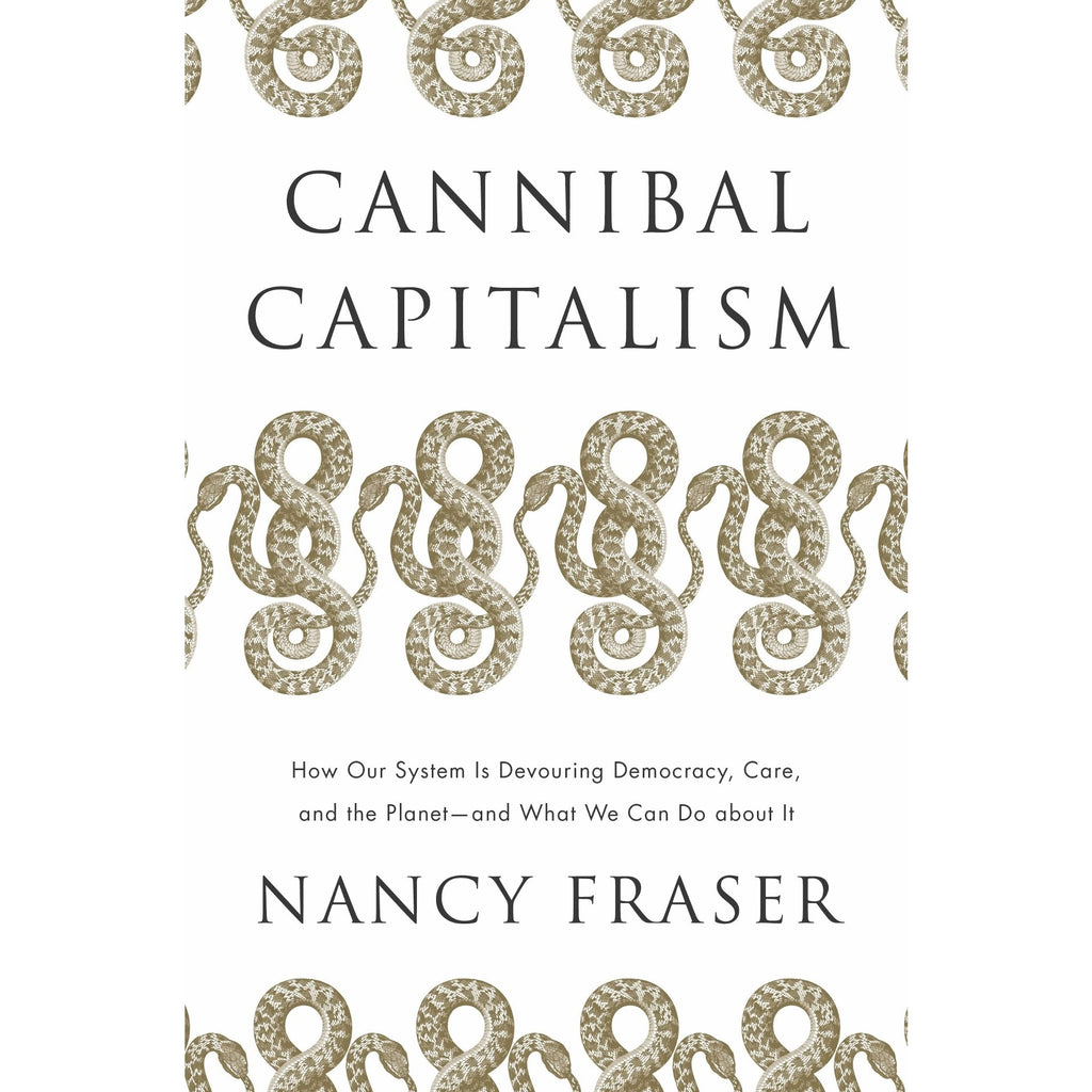 Cannibal Capitalism: How our System is Devouring Democracy, Care, and the Planet and What We Can Do About It