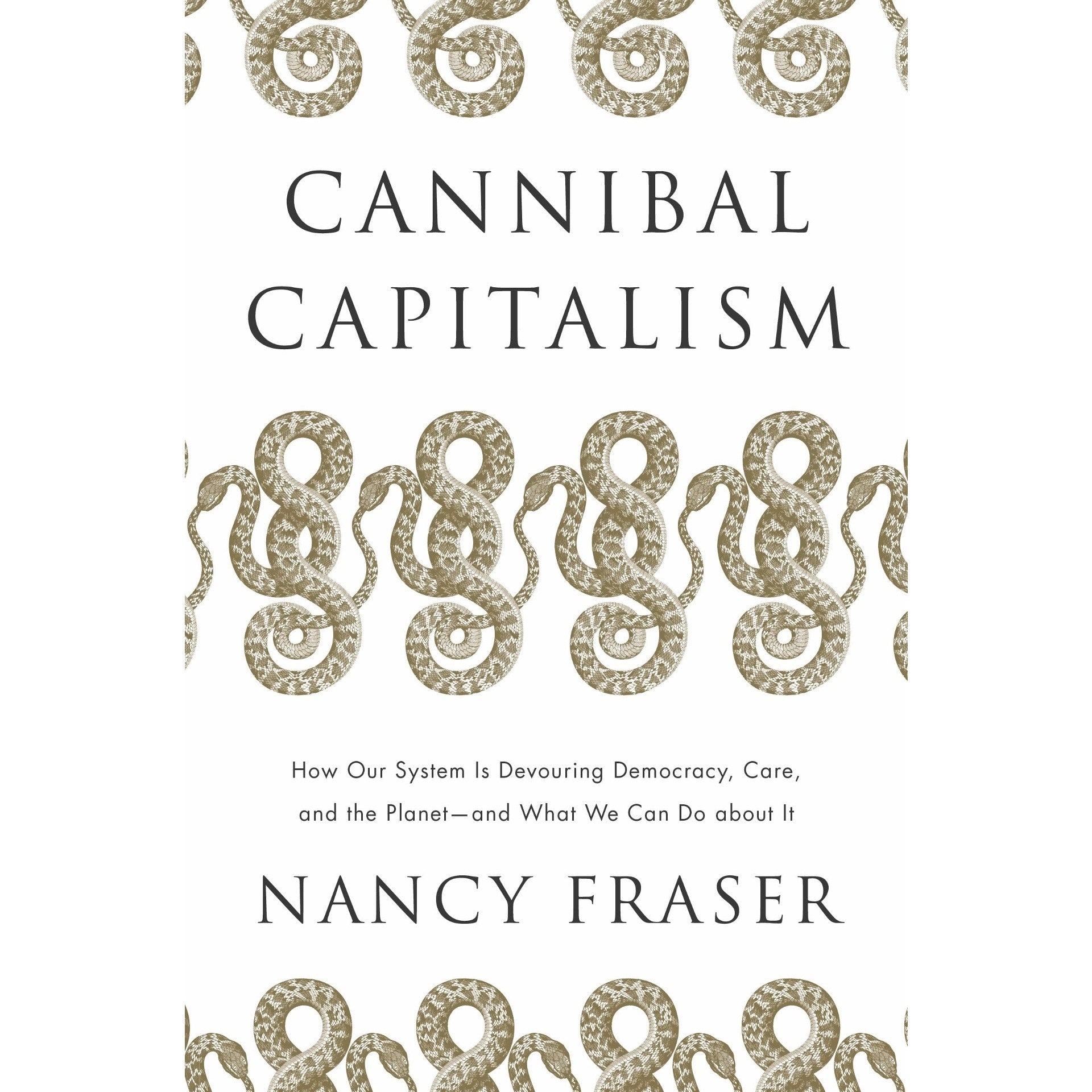 Cannibal Capitalism: How our System is Devouring Democracy, Care, and the Planet and What We Can Do About It