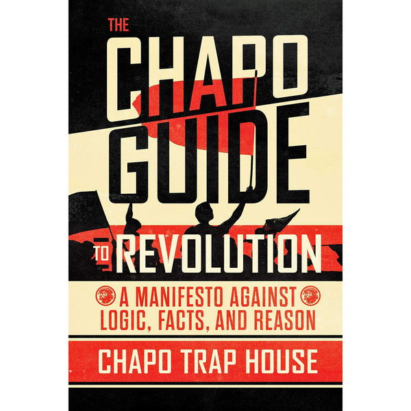 Chapo Guide to Revolution: A Manifesto Against Logic, Facts, and Reason