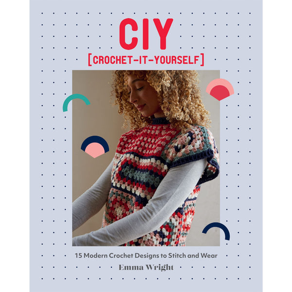 CIY: Crochet-It-Yourself: 15 Modern Crochet Designs to Stitch and Wear
