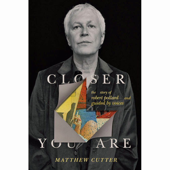 Closer You Are: The Story of Robert Pollard and Guided By Voices