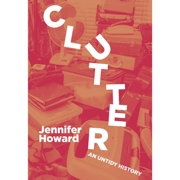Clutter: An Untidy History