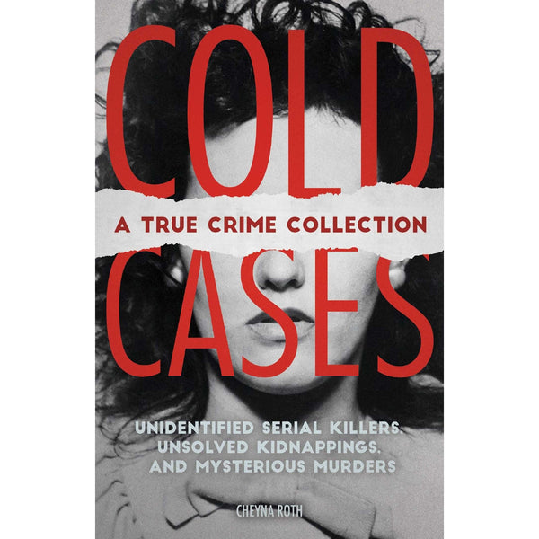Cold Cases: A True Crime Collection: Unidentified Serial Killers, Unsolved Kidnappings, and Mysterious Murders 
