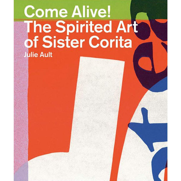 Come Alive!: The Spirited Art of Sister Corita
