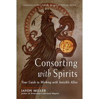 Consorting with Spirits: Your Guide to Working with Invisible Allies