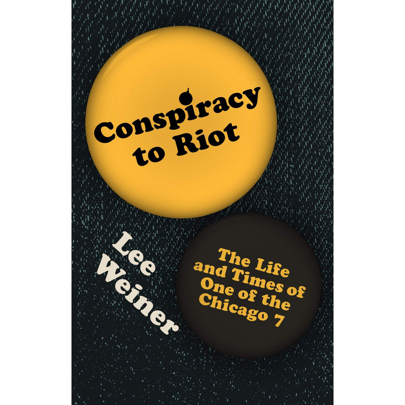 Conspiracy to Riot: The Life and Times of One of the Chicago 7