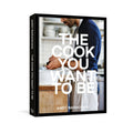 The Cook You Want to Be: Everyday Recipes to Impress