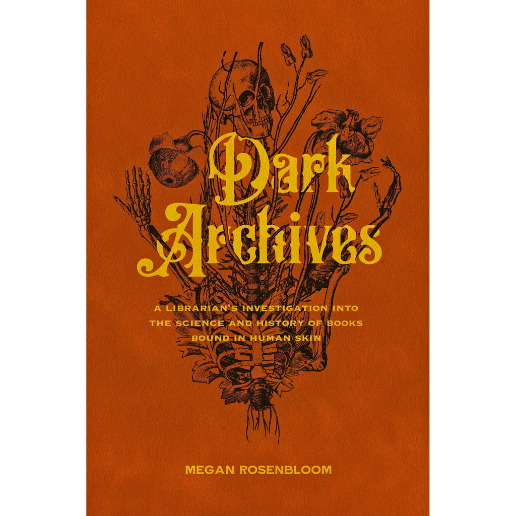 Dark Archives: A Librarian's Investigation into the Science and History of Books Bound in Human Skin