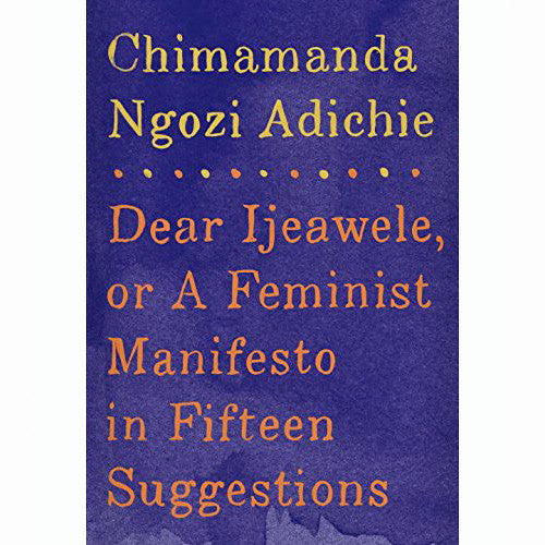 Dear Ijeawele, or A Feminist Manifesto in Fifteen Suggestions