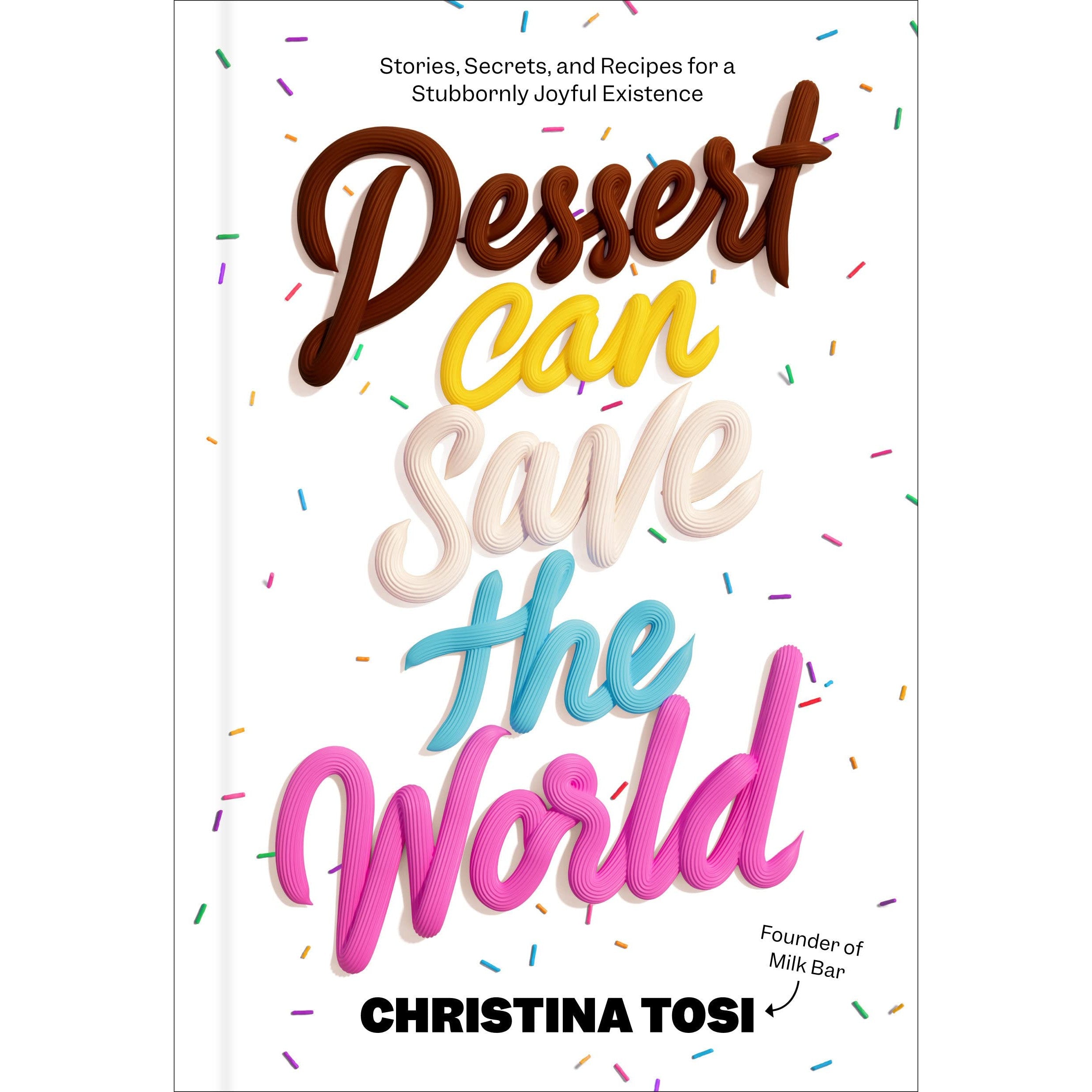 Dessert Can Save the World: Stories, Secrets, and Recipes for a Stubbornly Joyful Existence