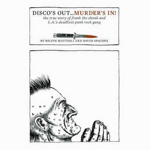 Disco's Out...Murder's In!: The True Story of Frank the Shank and L.A.'s Deadliest Punk Rock Gang