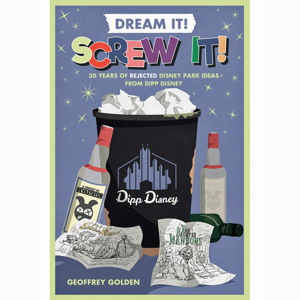 Dream It! Screw It!: 30 Years of Rejected Disney Park Ideas by Imagineer Dipp Disney