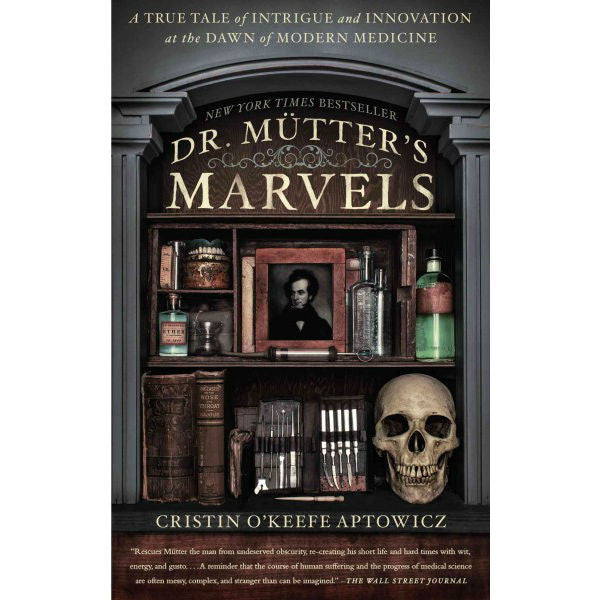 Dr. Mutter's Marvels: A True Tale of Intrigue and Innovation at the Dawn of Modern Medicine