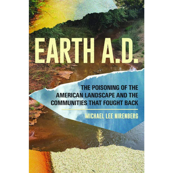 Earth A.D. The Poisoning of The American Landscape and the Communities that Fought Back