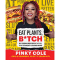 Eat Plants, B*tch: 91 Vegan Recipes That Will Blow Your Meat-Loving Mind
