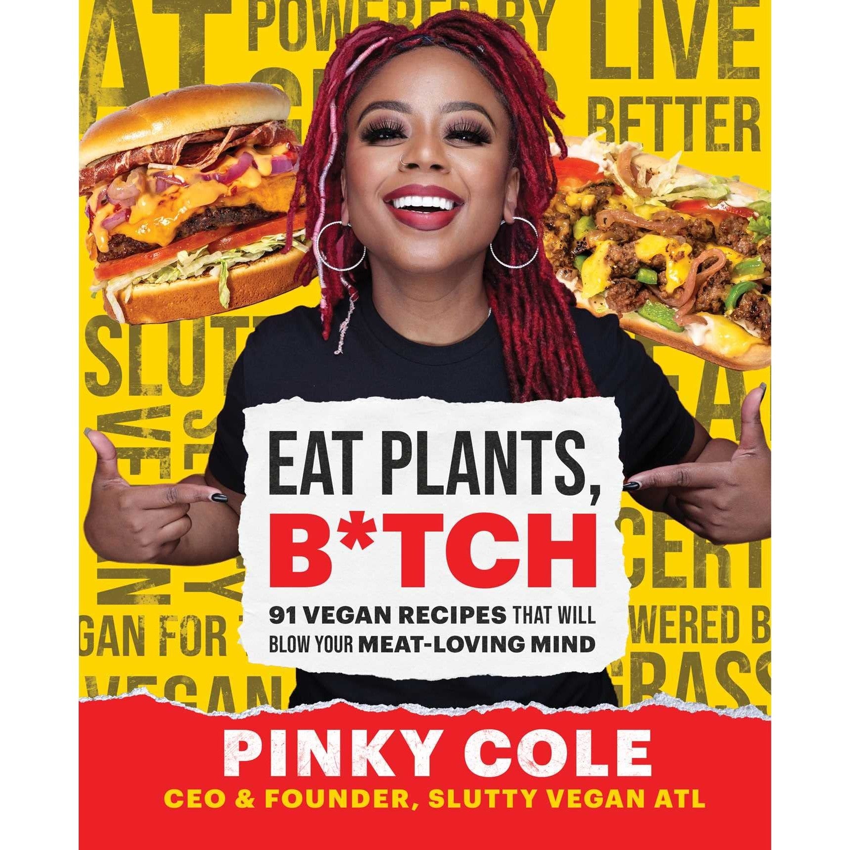 Eat Plants, B*tch: 91 Vegan Recipes That Will Blow Your Meat-Loving Mind