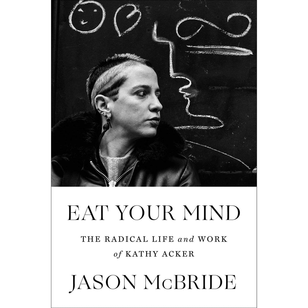 Eat Your Mind: The Radical Life and Work of Kathy Acker 