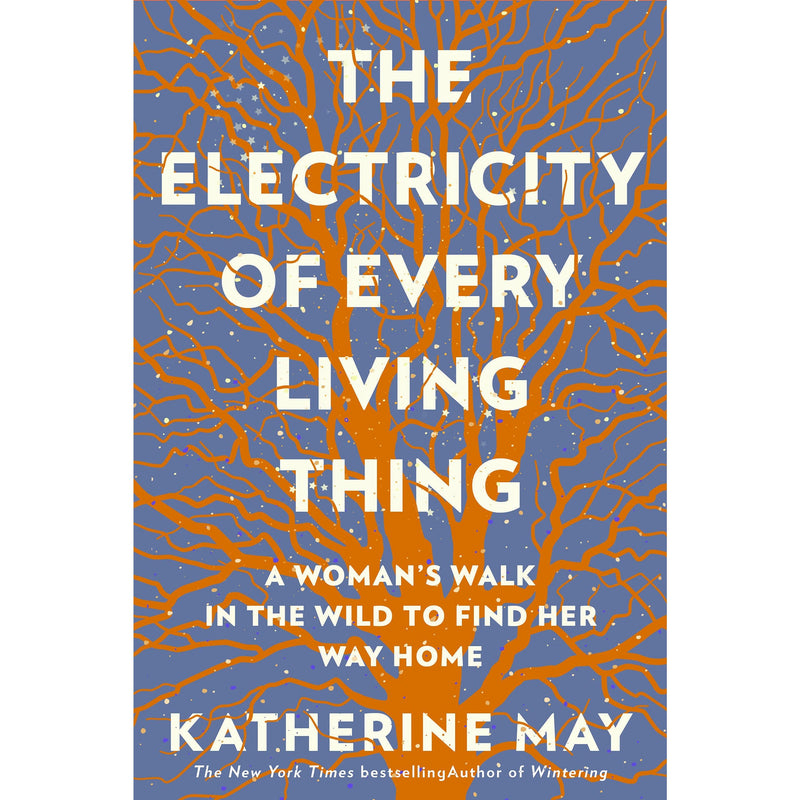 The Electricity of Every Living Thing: A Woman’s Walk In The Wild To Find Her Way Home