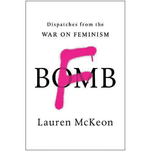 F-Bomb: Dispatches from the War on Feminism