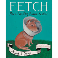 Fetch: How A Bad Dog Brought Me Home