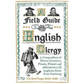 Field Guide to the English Clergy: A Compendium of Diverse Eccentrics, Pirates, Prelates and Adventurers; All Anglican, Some Even Practising