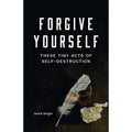 Forgive Yourself These Tiny Acts of Self-Destruction