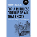 For a Ruthless Critique of All that Exists