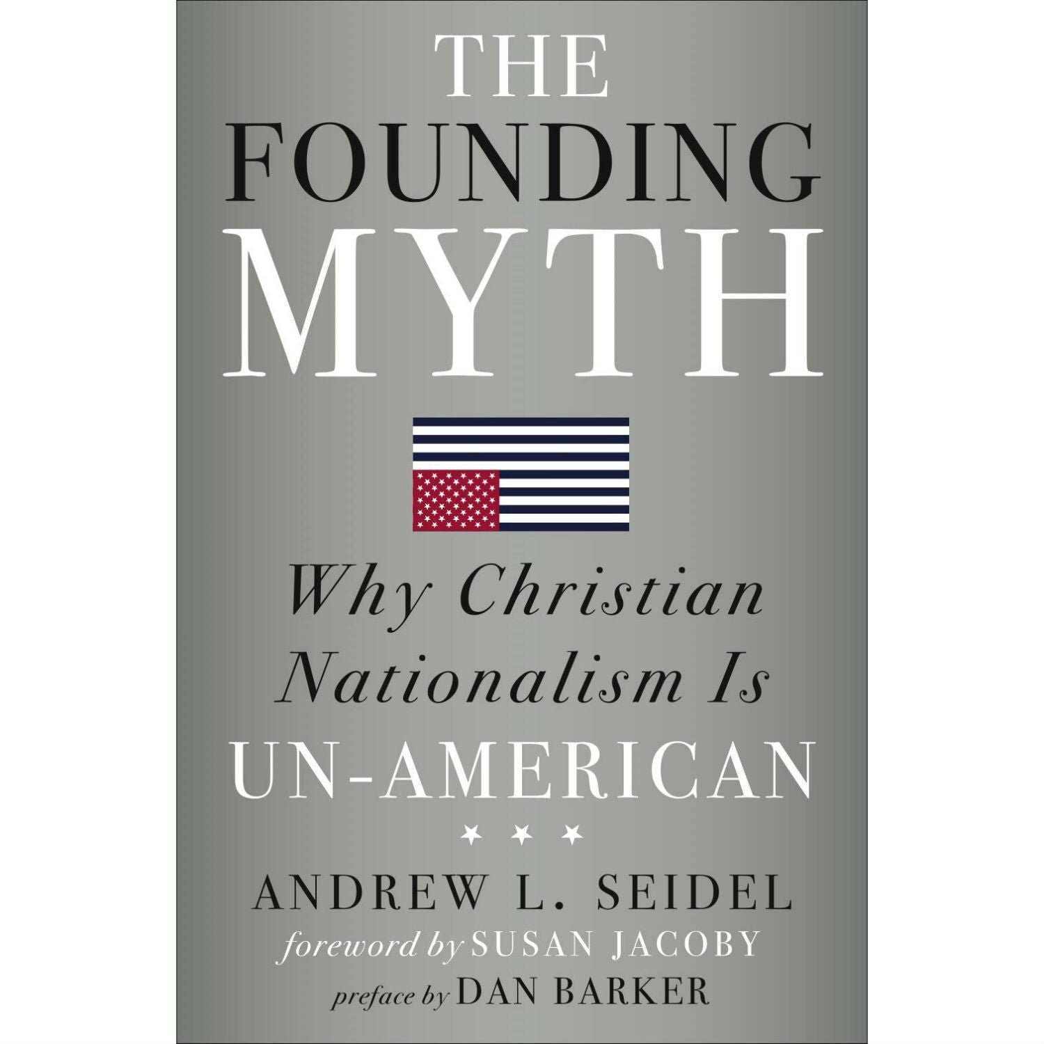 The Founding Myth: Why Christian Nationalism Is Un-American