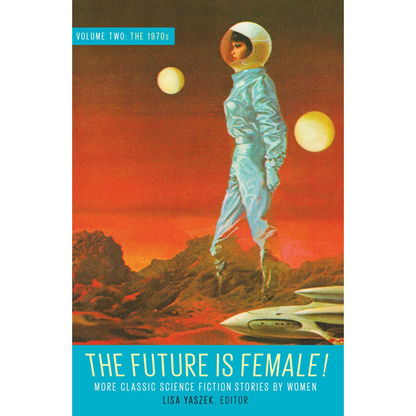 The Future Is Female! Volume 2, The 1970s: More Classic Science Fiction Stories By Women