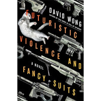 Futuristic Violence and Fancy Suits: A Novel