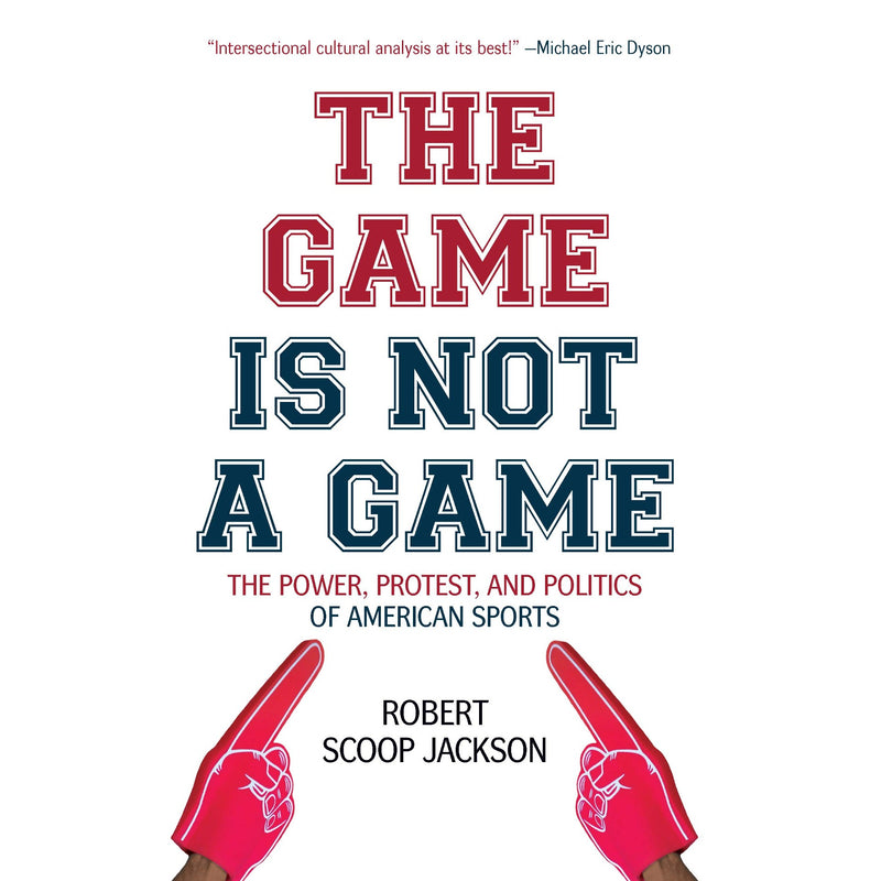  The Game Is Not a Game: The Power, Protest and Politics of American Sports 