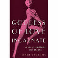 Goddess of Love Incarnate: The Life of Stripteuse Lili St. Cyr