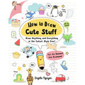 How to Draw Cute Stuff: Draw Anything and Everything in the Cutest Style Ever! 