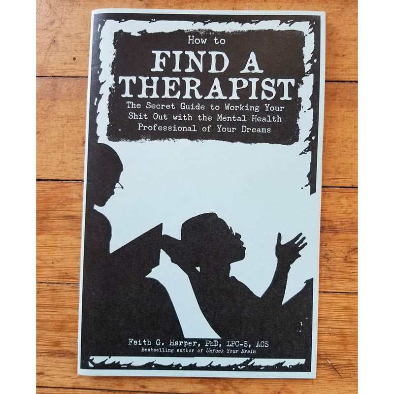How to Find a Therapist: The Secret Guide to Working Your Shit Out with the Mental Health Professional of Your Dreams