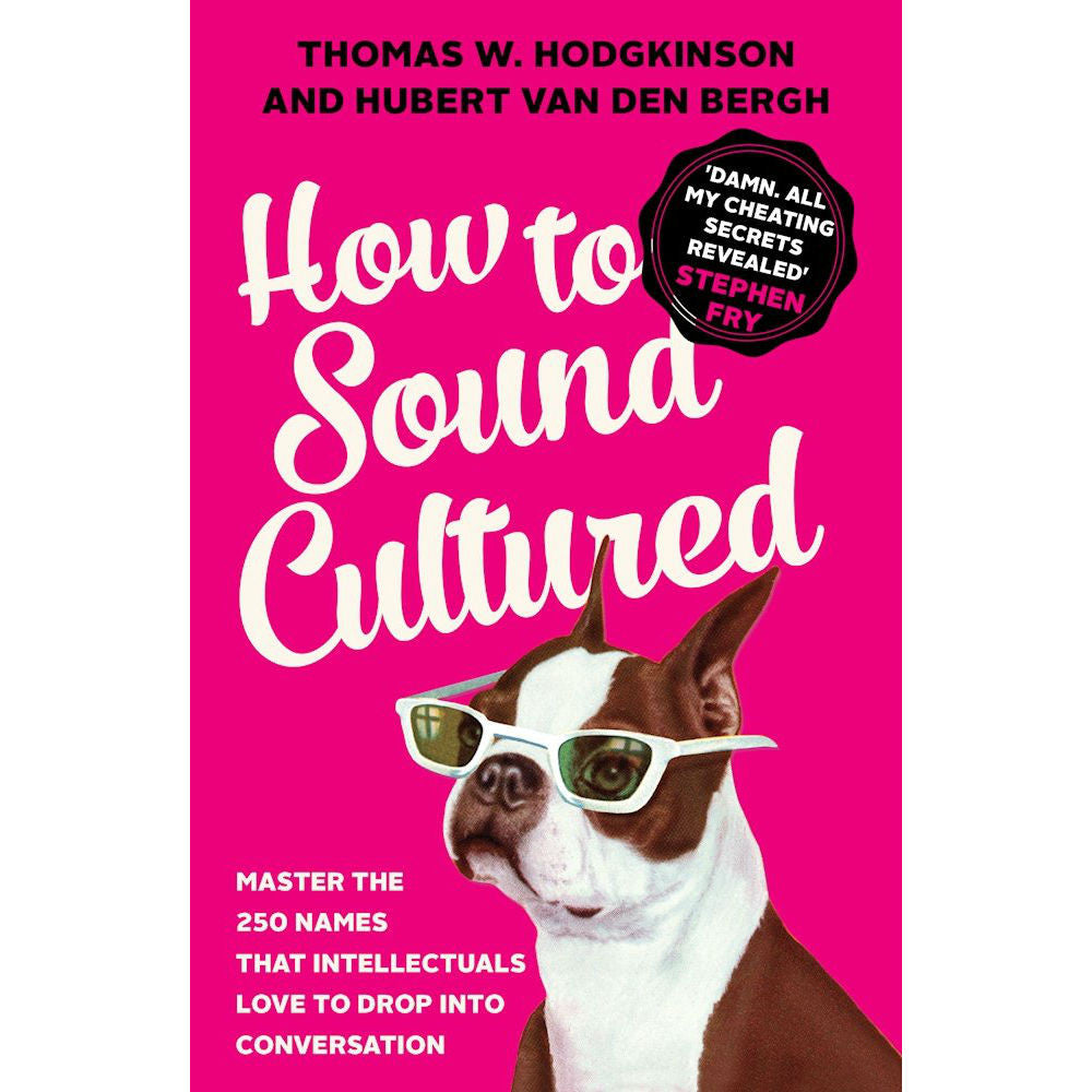 How to Sound Cultured: Master the 250 Names That Intellectuals Love to Drop into Conversation