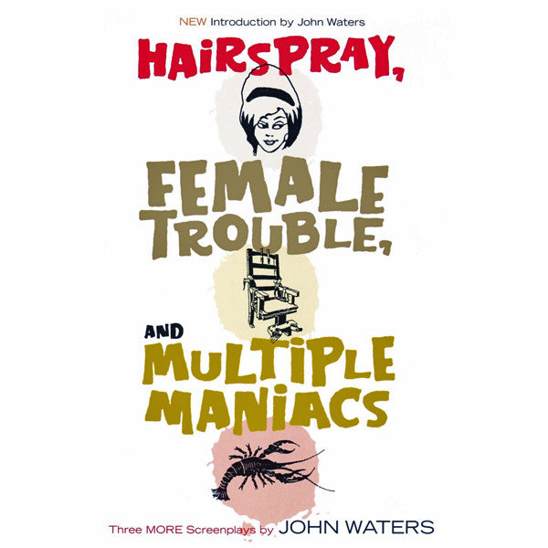 Hairspray, Female Trouble, and Multiple Maniacs: Three More Screenplays