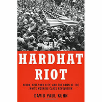 The Hardhat Riot: Nixon, New York City, and the Dawn of the White Working-Class Revolution