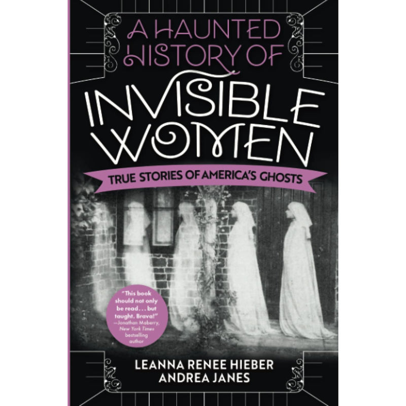 A Haunted History of Invisible Women: True Stories of America's Ghosts 