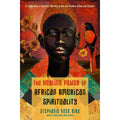 The Healing Power of African-American Spirituality: A Celebration of Ancestor Worship, Herbs and Hoodoo, Ritual and Conjure