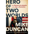 Hero of Two Worlds: The Marquis de Lafayette in the Age of Revolution
