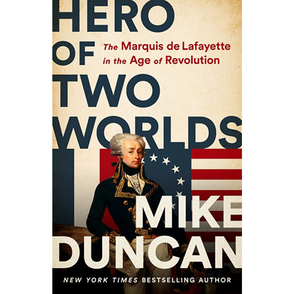 Hero of Two Worlds: The Marquis de Lafayette in the Age of Revolution
