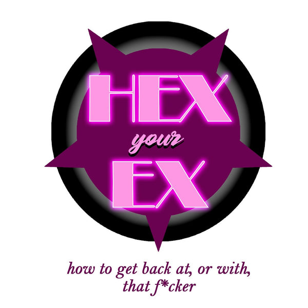 Hex Your Ex: A Collection of Spells to Get Back At (or With) That F*cker