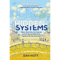 Hidden Systems: Water, Electricity, the Internet, and the Secrets Behind the Systems We Use Every Day 