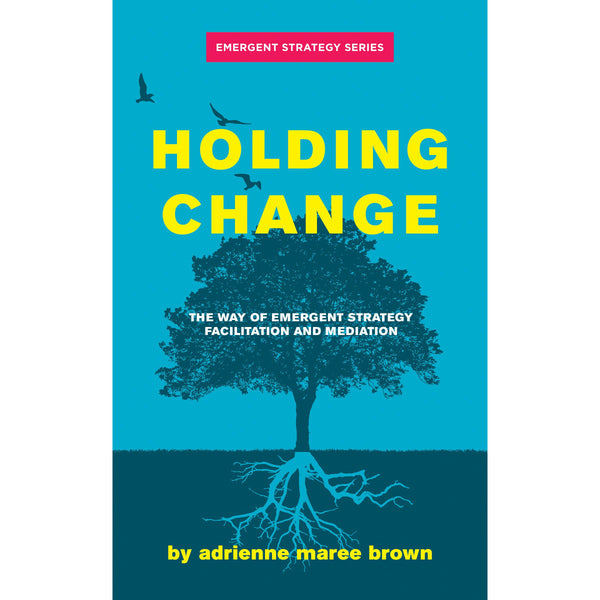 Holding Change: The Way of Emergent Strategy Facilitation and Mediation 