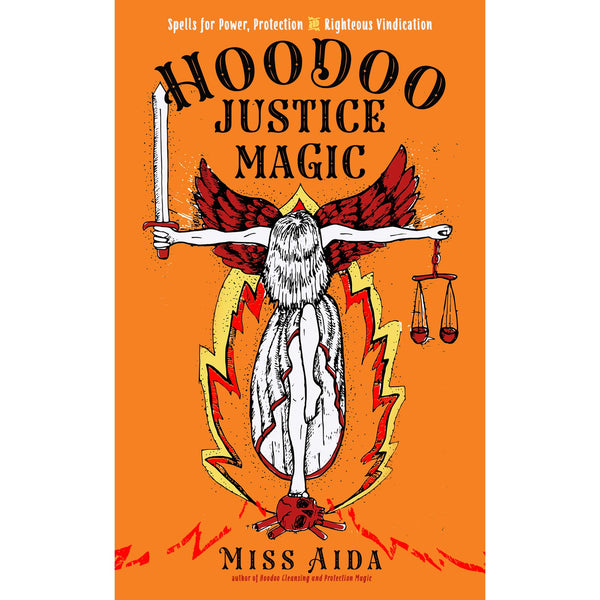 Hoodoo Justice Magic: Spells for Power, Protection and Righteous Vindication