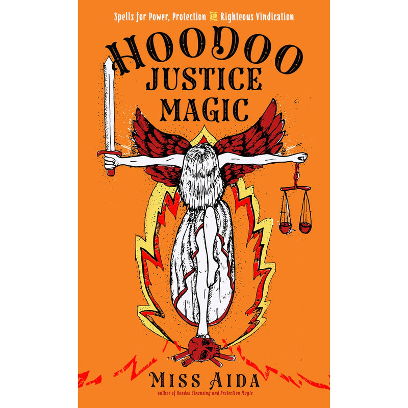 Hoodoo Justice Magic: Spells for Power, Protection and Righteous Vindication
