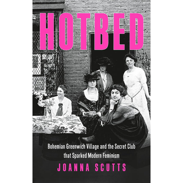 Hotbed: Bohemian Greenwich Village and the Secret Club that Sparked Modern Feminism